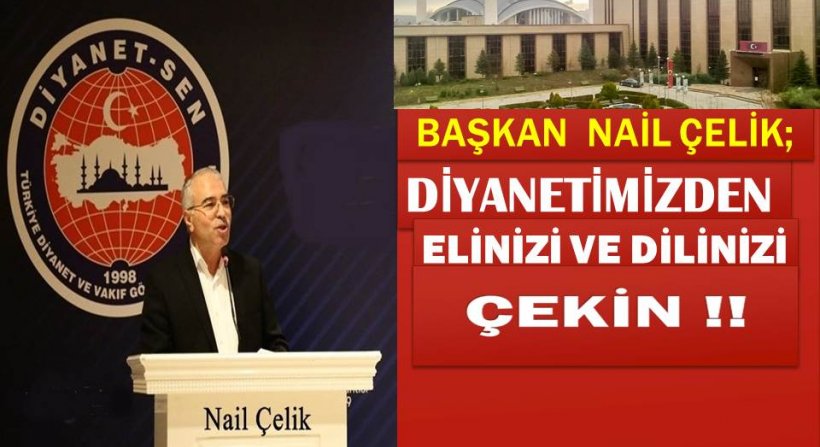 Başkan Nail Çelik; Diyanetimizden elinizi ve dilinizi çekin